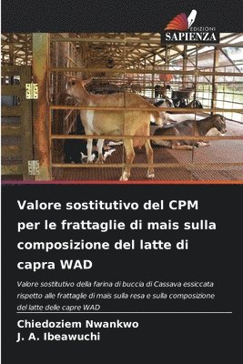 Chiedoziem Nwankwo, J A Ibeawuchi, J. A. Ibeawuchi - Valore sostitutivo del CPM per le frattaglie di mais sulla composizione del latte di capra WAD, Häftad