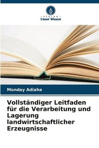 bokomslag Vollstndiger Leitfaden fr die Verarbeitung und Lagerung landwirtschaftlicher Erzeugnisse