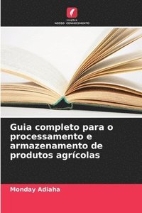 bokomslag Guia completo para o processamento e armazenamento de produtos agrcolas