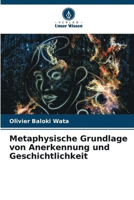 bokomslag Metaphysische Grundlage von Anerkennung und Geschichtlichkeit