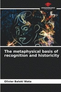 bokomslag The metaphysical basis of recognition and historicity