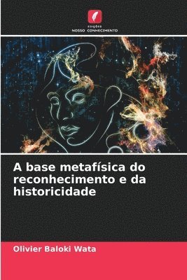 A base metafsica do reconhecimento e da historicidade 1