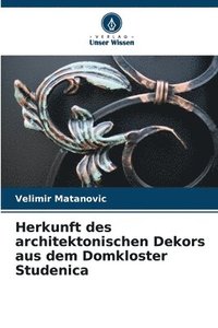 bokomslag Herkunft des architektonischen Dekors aus dem Domkloster Studenica