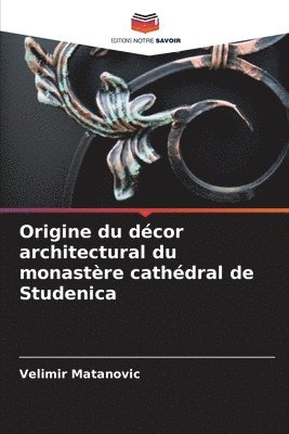 bokomslag Origine du décor architectural du monastère cathédral de Studenica