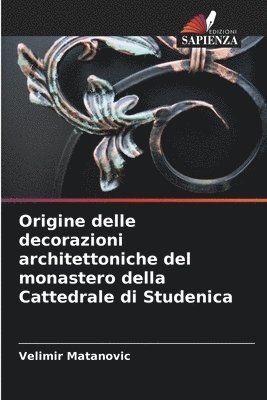 Velimir Matanovic, Velimir Matanovi¿ - Origine delle decorazioni architettoniche del monastero della Cattedrale di Studenica, Häftad