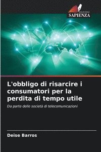 bokomslag L'obbligo di risarcire i consumatori per la perdita di tempo utile