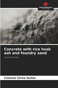 bokomslag Concrete with rice husk ash and foundry sand