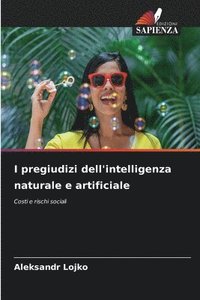 bokomslag I pregiudizi dell'intelligenza naturale e artificiale