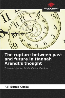 bokomslag The rupture between past and future in Hannah Arendt's thought