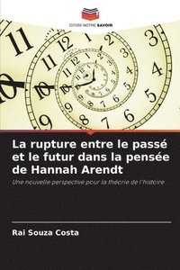 bokomslag rupture entre le passé et le futur dans la pensée de Hannah Arendt