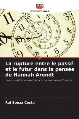 bokomslag rupture entre le passé et le futur dans la pensée de Hannah Arendt
