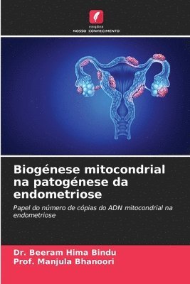 Beeram Hima Bindu, Prof Manjula Bhanoori, Dr. Beeram Hima Bindu, Prof. Manjula Bhanoori, Manjula Bhanoori - Biogénese mitocondrial na patogénese da endometriose, Häftad