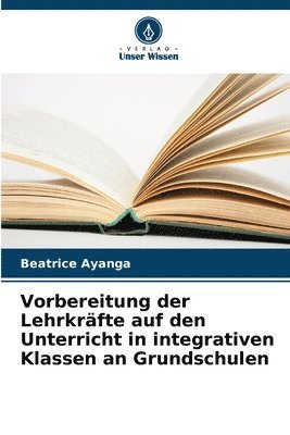 Beatrice Ayanga - Vorbereitung der Lehrkräfte auf den Unterricht in integrativen Klassen an Grundschulen, Häftad