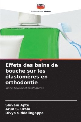 Shivani Apte, Arun S Urala, Divya Siddalingappa, Arun S. Urala - Effets des bains de bouche sur les élastomères en orthodontie, Häftad