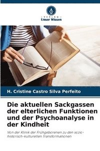 bokomslag Die aktuellen Sackgassen der elterlichen Funktionen und der Psychoanalyse in der Kindheit