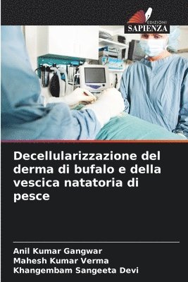 Anil Kumar Gangwar, Mahesh Kumar Verma, Khangembam Sangeeta Devi - Decellularizzazione del derma di bufalo e della vescica natatoria di pesce, Häftad
