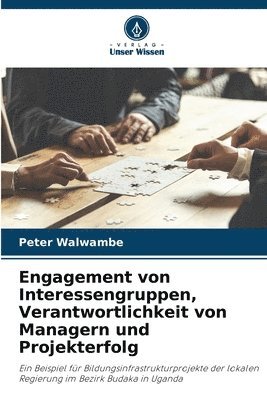 bokomslag Engagement von Interessengruppen, Verantwortlichkeit von Managern und Projekterfolg