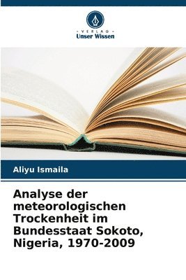 bokomslag Analyse der meteorologischen Trockenheit im Bundesstaat Sokoto, Nigeria, 1970-2009