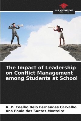 A P Coelho Belo Fernandes Carvalho, Ana Paula Dos Santos Monteiro, A. P. Coelho Belo Fernandes Carvalho, Ana Paula dos Santos Monteiro - Impact of Leadership on Conflict Management among Students at School, Häftad
