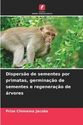 bokomslag Disperso de sementes por primatas, germinao de sementes e regenerao de rvores