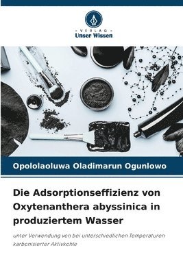 bokomslag Die Adsorptionseffizienz von Oxytenanthera abyssinica in produziertem Wasser