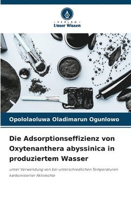 Opololaoluwa Oladimarun Ogunlowo - Adsorptionseffizienz von Oxytenanthera abyssinica in produziertem Wasser, Häftad