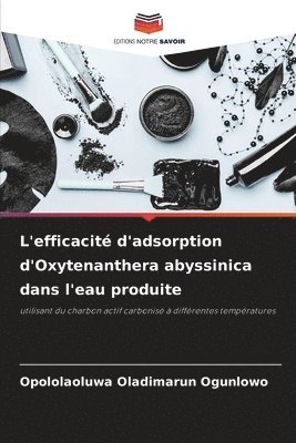 Opololaoluwa Oladimarun Ogunlowo - L'efficacité d'adsorption d'Oxytenanthera abyssinica dans l'eau produite, Häftad