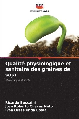Ricardo Boscaini, José Roberto Chaves Neto, Ivan Dressler Da Costa - Qualité physiologique et sanitaire des graines de soja, Häftad