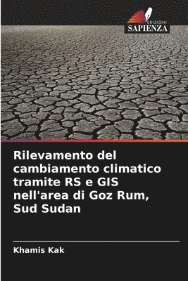 bokomslag Rilevamento del cambiamento climatico tramite RS e GIS nell'area di Goz Rum, Sud Sudan