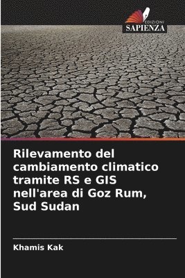 Rilevamento del cambiamento climatico tramite RS e GIS nell'area di Goz Rum, Sud Sudan