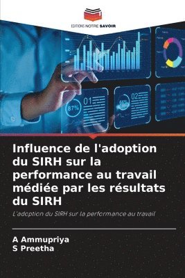 A Ammupriya, S Preetha, A. Ammupriya, S. Preetha - Influence de l'adoption du SIRH sur la performance au travail médiée par les résultats du SIRH, Häftad