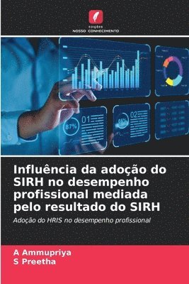 A Ammupriya, S Preetha, A. Ammupriya, S. Preetha - Influência da adoção do SIRH no desempenho profissional mediada pelo resultado do SIRH, Häftad