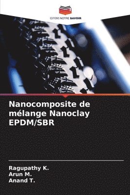 Ragupathy K, Arun M, Anand T, Ragupathy K., Arun M., Anand T. - Nanocomposite de mélange Nanoclay EPDM/SBR, Häftad