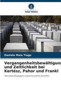 bokomslag Vergangenheitsbewltigung und Zeitlichkeit bei Kertsz, Pahor und Frankl