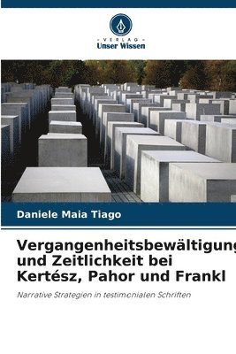 bokomslag Vergangenheitsbewltigung und Zeitlichkeit bei Kertsz, Pahor und Frankl