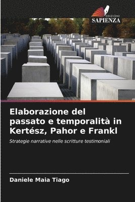 bokomslag Elaborazione del passato e temporalit in Kertsz, Pahor e Frankl