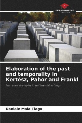 Elaboration of the past and temporality in Kertsz, Pahor and Frankl 1