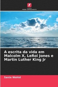 bokomslag A escrita da vida em Malcolm X, LeRoi Jones e Martin Luther King Jr