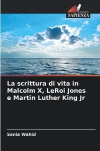 bokomslag La scrittura di vita in Malcolm X, LeRoi Jones e Martin Luther King Jr