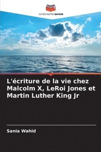 bokomslag L'criture de la vie chez Malcolm X, LeRoi Jones et Martin Luther King Jr