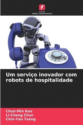 Chun-Min Kuo, Li-Cheng Chun, Chin-Yao Tseng - Um serviço inovador com robots de hospitalidade, Häftad