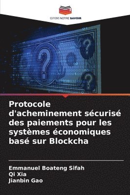 Emmanuel Boateng Sifah, Qi Xia, Jianbin Gao - Protocole d'acheminement sécurisé des paiements pour les systèmes économiques basé sur Blockcha, Häftad