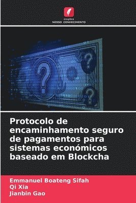 Emmanuel Boateng Sifah, Qi Xia, Jianbin Gao - Protocolo de encaminhamento seguro de pagamentos para sistemas económicos baseado em Blockcha, Häftad