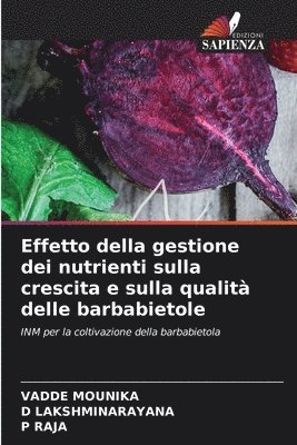Vadde Mounika, D Lakshminarayana, P Raja, D. Lakshminarayana, VADDE MOUNIKA, D LAKSHMINARAYANA, P. Raja - Effetto della gestione dei nutrienti sulla crescita e sulla qualità delle barbabietole, Häftad