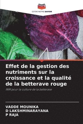 Vadde Mounika, D Lakshminarayana, P Raja, D. Lakshminarayana, VADDE MOUNIKA, D LAKSHMINARAYANA, P. Raja - Effet de la gestion des nutriments sur la croissance et la qualité de la betterave rouge, Häftad