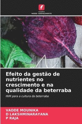 Vadde Mounika, D Lakshminarayana, P Raja, D. Lakshminarayana, VADDE MOUNIKA, D LAKSHMINARAYANA, P. Raja - Efeito da gestão de nutrientes no crescimento e na qualidade da beterraba, Häftad