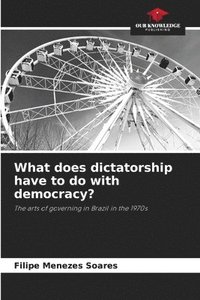 bokomslag What does dictatorship have to do with democracy?