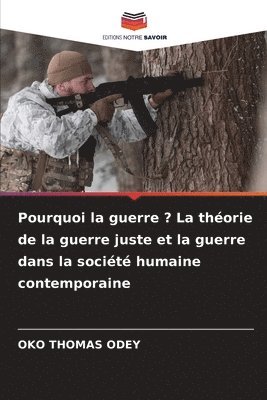 Pourquoi la guerre ? La thorie de la guerre juste et la guerre dans la socit humaine contemporaine 1