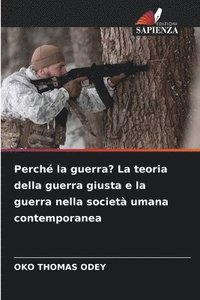 bokomslag Perch la guerra? La teoria della guerra giusta e la guerra nella societ umana contemporanea