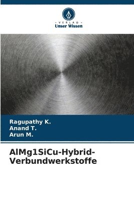 Ragupathy K, Anand T, Arun M, Ragupathy K., Anand T., Arun M. - AlMg1SiCu-Hybrid-Verbundwerkstoffe, Häftad
